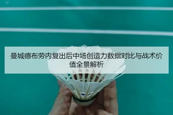 曼城德布劳内复出后中场创造力数据对比与战术价值全景解析