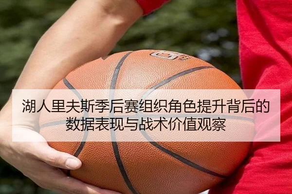 湖人里夫斯季后赛组织角色提升背后的数据表现与战术价值观察