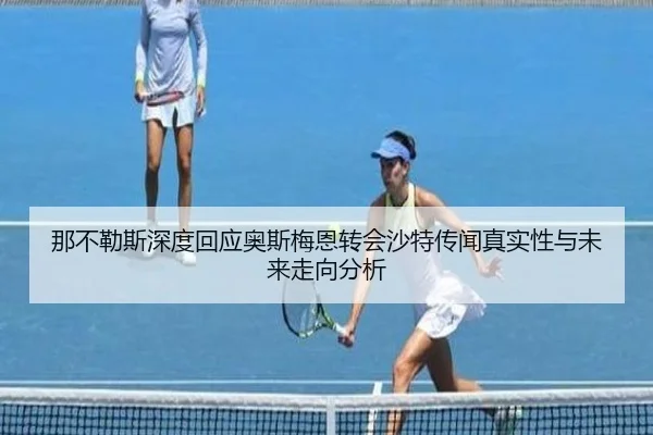 那不勒斯深度回应奥斯梅恩转会沙特传闻真实性与未来走向分析