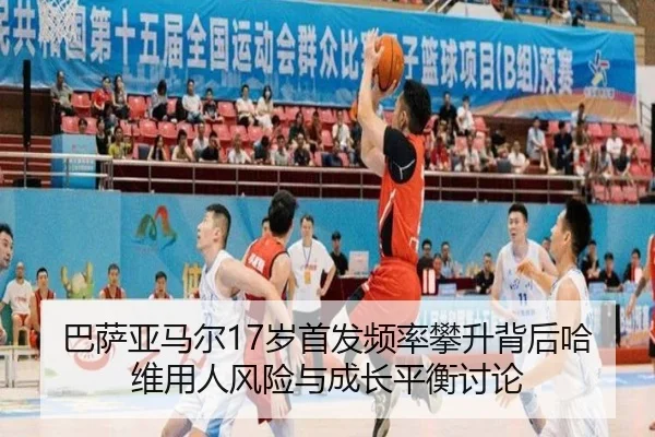 巴萨亚马尔17岁首发频率攀升背后哈维用人风险与成长平衡讨论（kaiyun）