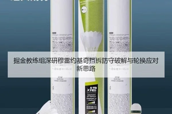 掘金教练组深研穆雷约基奇挡拆防守破解与轮换应对新思路（kaiyun）
